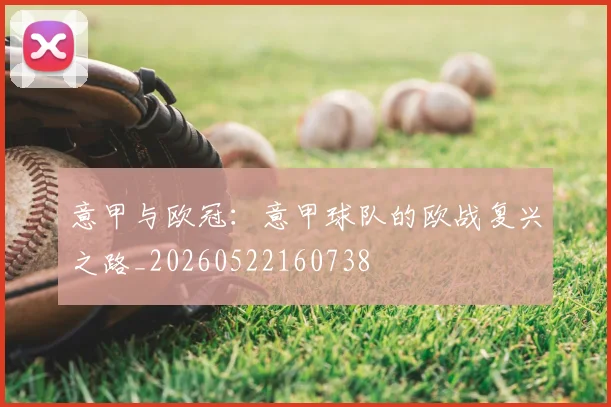 意甲与欧冠：意甲球队的欧战复兴之路_20260522160738