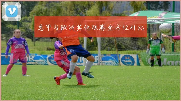 意甲与欧洲其他联赛全方位对比