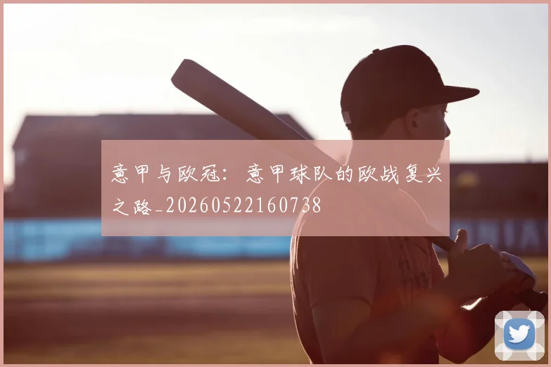 意甲与欧冠：意甲球队的欧战复兴之路_20260522160738